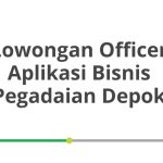 Lowongan Officer Aplikasi Bisnis Pegadaian Depok Terbaru [Cepat]