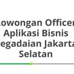 Lowongan Officer Aplikasi Bisnis Pegadaian Jakarta Selatan Tahun 2026 [Cepat]