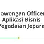 Lowongan Officer Aplikasi Bisnis Pegadaian Jepara Terbaru [Cepat]