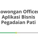 Lowongan Officer Aplikasi Bisnis Pegadaian Pati Tahun 2026 [Cepat]