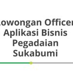 Lowongan Officer Aplikasi Bisnis Pegadaian Sukabumi Tahun Ini [Update]