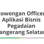 Lowongan Officer Aplikasi Bisnis Pegadaian Tangerang Selatan Tahun 2026 [Apply]