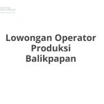 Lowongan Operator Produksi Balikpapan Tahun 2026