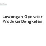 Lowongan Operator Produksi Bangkalan Tahun 2026 [Update]