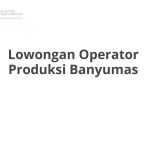 Lowongan Operator Produksi Banyumas Tahun 2026 [Apply]