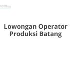 Lowongan Operator Produksi Batang Tahun Ini [Update]