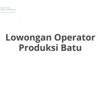 Lowongan Operator Produksi Batu Terbaru [Cepat]