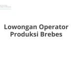 Lowongan Operator Produksi Brebes Terbaru [Cepat]