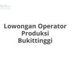 Lowongan Operator Produksi Bukittinggi Tahun 2026