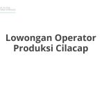 Lowongan Operator Produksi Cilacap Tahun 2026 [Apply]