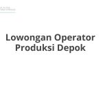 Lowongan Operator Produksi Depok Tahun 2026 [Resmi]