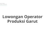 Lowongan Operator Produksi Garut Tahun Ini [Update]