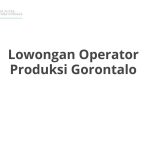 Lowongan Operator Produksi Gorontalo Tahun 2026 [Resmi]