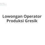 Lowongan Operator Produksi Gresik Terbaru 2026