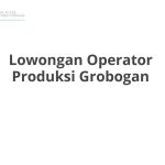 Lowongan Operator Produksi Grobogan Tahun 2026 [Resmi]