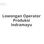 Lowongan Operator Produksi Indramayu Tahun 2026 [Cepat]