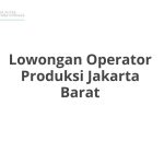 Lowongan Operator Produksi Jakarta Barat Tahun 2026 [Cepat]