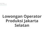 Lowongan Operator Produksi Jakarta Selatan Tahun 2026 [Cepat]