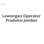 Lowongan Operator Produksi Jember Tahun 2026 [Apply]
