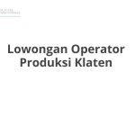 Lowongan Operator Produksi Klaten Tahun 2026 [Apply]