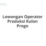 Lowongan Operator Produksi Kulon Progo Terbaru [Cepat]