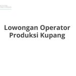 Lowongan Operator Produksi Kupang Tahun 2026 [Update]
