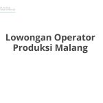 Lowongan Operator Produksi Malang Tahun 2026 [Resmi]