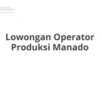 Lowongan Operator Produksi Manado Terbaru [Cepat]