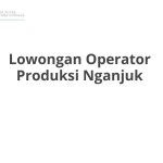 Lowongan Operator Produksi Nganjuk Tahun 2026 [Apply]