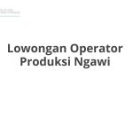 Lowongan Operator Produksi Ngawi Terbaru [Cepat]