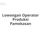 Lowongan Operator Produksi Pamekasan Terbaru [Cepat]