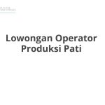 Lowongan Operator Produksi Pati Tahun 2026