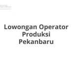 Lowongan Operator Produksi Pekanbaru Tahun 2026 [Apply]