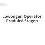 Lowongan Operator Produksi Sragen Tahun 2026 [Apply]