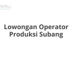 Lowongan Operator Produksi Subang Tahun 2026 [Apply]
