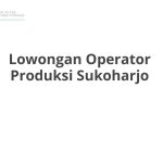 Lowongan Operator Produksi Sukoharjo Terbaru 2026