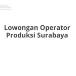 Lowongan Operator Produksi Surabaya Tahun 2026