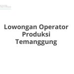 Lowongan Operator Produksi Temanggung Tahun Ini [Update]