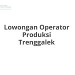 Lowongan Operator Produksi Trenggalek Tahun 2026 [Resmi]