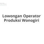 Lowongan Operator Produksi Wonogiri Tahun 2026 [Update]