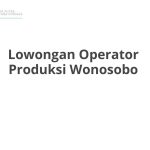 Lowongan Operator Produksi Wonosobo Tahun 2026 [Update]