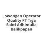 Lowongan Operator Quality PT Tiga Sakti Adhimulia Balikpapan Terbaru 2026