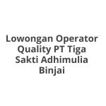 Lowongan Operator Quality PT Tiga Sakti Adhimulia Binjai Terbaru 2026