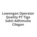 Lowongan Operator Quality PT Tiga Sakti Adhimulia Cilegon Tahun 2026