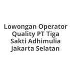 Lowongan Operator Quality PT Tiga Sakti Adhimulia Jakarta Selatan Tahun Ini [Update]