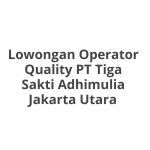 Lowongan Operator Quality PT Tiga Sakti Adhimulia Jakarta Utara Tahun 2026 [Resmi]