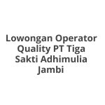 Lowongan Operator Quality PT Tiga Sakti Adhimulia Jambi Tahun 2026