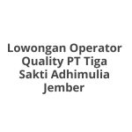 Lowongan Operator Quality PT Tiga Sakti Adhimulia Jember Tahun 2026 [Update]