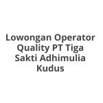 Lowongan Operator Quality PT Tiga Sakti Adhimulia Kudus Tahun Ini [Update]