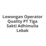 Lowongan Operator Quality PT Tiga Sakti Adhimulia Lebak Terbaru 2026